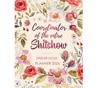 Sweary Mom Planner 2026: Coordinator of the entire shitshow, Weekly & Monthly Schedule Meal, Budget, Kids Organizer