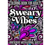 Sweary Vibes Coloring Book for Adults: Cuss words, swearing & giggle-inducing motivational quotes to color & ignite your greatness.