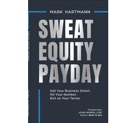 Sweat Equity Payday: Sell Your Business Smart. Hit Your Number. Exit on Your Terms.