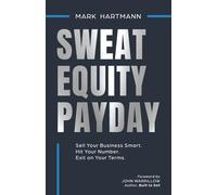 Sweat Equity Payday: Sell Your Business Smart. Hit Your Number. Exit on Your Terms.
