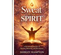 Sweat In The Spirit: A Devotional Journey of Release, Renewal, and Revelation