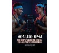 Sweat, Love, Repeat: The Couple's Guide to Fitness, Fun, and Forever Connection