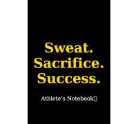 Sweat. Sacrifice. Success. - Athlete’s Notebook: for Training, Goals, and Motivation