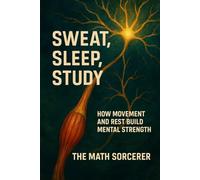 Sweat, Sleep, Study: How Movement and Rest Build Mental Strength (Math and Energy)