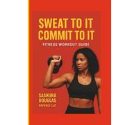 Sweat to It, Commit to It: A Fitness Workout Journal for Women | Exercise Logbook, Nutrition Tracker & Motivational Planner by Sashura Douglas | ... Fuel Your Body, and Stay Motivated Every Day"