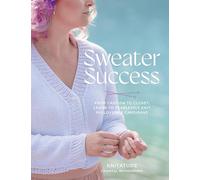 Sweater Success: From Cast-on to Closet, Learn to Fearlessly Knit Pullovers & Cardigans (Stitching Success)