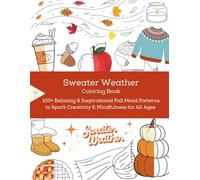 Sweater Weather Coloring Book: 100+ Relaxing & Inspirational Fall Mood Patterns to Spark Creativity & Mindfulness for All Ages