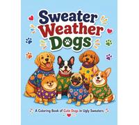 Sweater Weather Dogs: A Funny Coloring Book for Kids Ages 4-10 Filled with 50+ Cute Dogs in Ugly Sweaters | Fun and Easy Coloring Pages | Dog Lovers Coloring Book