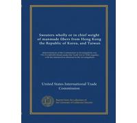 Sweaters wholly or in chief weight of manmade fibers from Hong Kong, the Republic of Korea, and Taiwan: determinations of the Commission in ... information obtained in the investigations