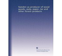 Sweden as producer of wood goods, pulp, paper, tar and other forest-products