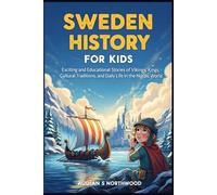 Sweden History For Kids: Exciting and Educational Stories of Vikings, Kings, Cultural Traditions, and Daily Life in the Nordic World