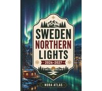 Sweden Northern Lights 2026-2027: Travel Guide to Lapland, Aurora Viewing, Stockholm, National Parks, Scenic Train Routes, Winter Activities, Hidden Gems, and Seasonal Travel Tips