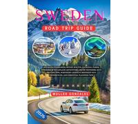 Sweden Road Trip Guide 2026: Detailed Itineraries, Scenic Routes, National Parks, Stockholm to Lapland Adventure, Arctic Wonders, Save Driving Tips, ... Sun Experiences, and Essential Planning Tips