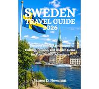 SWEDEN TRAVEL GUIDE 2026: Discover Nordic Landscapes, Culture, Cuisine, and Hidden Gems for Your Perfect Adventure
