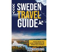 SWEDEN TRAVEL GUIDE: Discover Sweden's Rich Culture, Stunning Nature, and Unforgettable Experiences