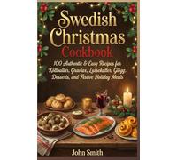 Swedish Christmas Cookbook: 100 Authentic & Easy Recipes for Köttbullar, Gravlax, Lussekatter, Glögg, Desserts, and Festive Holiday Meals