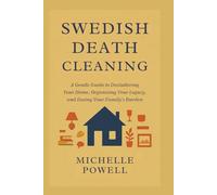Swedish Death Cleaning: A Gentle Guide to Decluttering Your Home, Organizing Your Legacy, and Easing Your Family's Burden