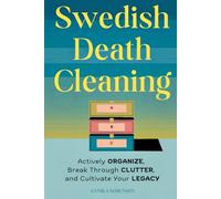 Swedish Death Cleaning: Actively Organize, Break Through Clutter, and Cultivate Your Legacy