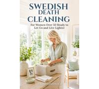 Swedish Death Cleaning Book: A Gentle Decluttering and Downsizing Guide for Women Over 50 to Simplify Your Home, Let Go with Confidence, Preserve Memories, and Transform Your One Life