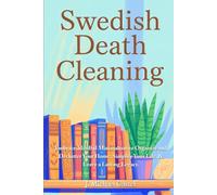 Swedish Death Cleaning: Embrace Mindful Minimalism to Organize and Declutter Your Home and Leave a Lasting Legacy