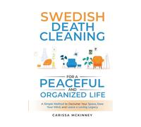Swedish Death Cleaning for a Peaceful and Organized Life: A Simple Method to Declutter Your Space, Ease Your Mind, and Leave a Loving Legacy