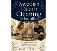 Swedish Death Cleaning for Families: The 5-Step System to Help Your Aging Parents Declutter Without Guilt, Conflict, or Family Fallout (The Swedish Death Cleaning Series)