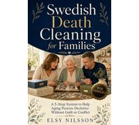 Swedish Death Cleaning for Families: The 5-Step System to Help Your Aging Parents Declutter Without Guilt, Conflict, or Family Fallout (The Swedish Death Cleaning Series)