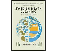 Swedish Death Cleaning for Seniors and Families: A Compassionate Guide to Decluttering Your Home and Leaving a Legacy