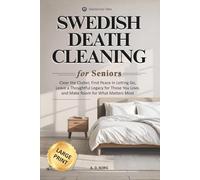 Swedish Death Cleaning For Seniors: Clear the Clutter, Find Peace in Letting Go, Leave a Thoughtful Legacy for Those You Love, and Make Room for What Matters Most