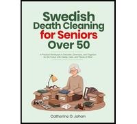 Swedish Death Cleaning for Seniors Over 50: A Practical Workbook to Declutter, Downsize, and Organize for the Future with Clarity, Care, and Peace of Mind