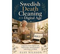Swedish Death Cleaning for the Digital Age: Leave Your Family the Gift of a Clean Legacy for Every Document, Password, and Possession (The Swedish Death Cleaning Series)