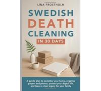Swedish Death Cleaning in 30 Days: A gentle plan to declutter your home, organize papers and photos, protect your digital life, and leave a clear legacy for your family