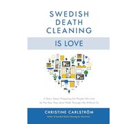 Swedish Death Cleaning is Love: A Story About Preparing the People We Love for the Day They Must Walk Through Life Without Us