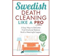 Swedish Death Cleaning Like a Pro 5 Easy Ways to DeClutter Find Emotional Balance Build a Meaningful Legacy: 5 Easy Ways to DeClutter Find Emotional Balance and Build a Meaningful Legacy