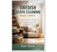 Swedish Death Cleaning Made Simple: A 30-Day Step-by-Step Plan to Declutter Your Home, Downsize with Ease, and Leave a Lasting Gift for Your Loved Ones in Just 15 Minutes a Day