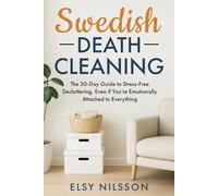 Swedish Death Cleaning: The 30-Day Guide to Stress-Free Decluttering, Even if You’re Emotionally Attached to Everything