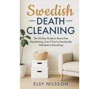 Swedish Death Cleaning: The 30-Day Guide to Stress-Free Decluttering, Even if You’re Emotionally Attached to Everything