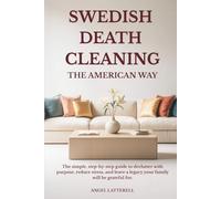 Swedish Death Cleaning the American Way: The Simple, Step-by-Step Guide to Declutter With Purpose, Reduce Stress, and Leave a Legacy Your Family Will be Grateful for