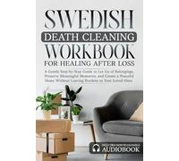 Swedish Death Cleaning Workbook for Healing After Loss Burdens to Your Loved Ones: A Gentle Step-by-Step Guide to Let Go of Belongings, Preserve ... and Create a Peaceful Home Without Leaving