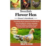 SWEDISH FLOWER HEN: Everything about caring for Swedish flower hens, breeding for variety, managing backyard habitats, feeding well, and ensuring their cold-hardy health.