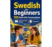 Swedish for Beginners A1: 100 Real-Life Conversations: Everyday Dialogues for Swedish, Greetings, Food, Shopping, Travel, Work, English Translation, Vocabulary and Exercises