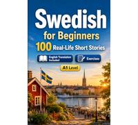 Swedish for Beginners A1: 100 Real-Life Short Stories: Improve your reading comprehension and written expression through simple bilingual everyday situations