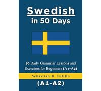Swedish in 50 Days: 50 Daily Grammar Lessons and Exercises for Beginners (A1-A2) (Swedish Short Stories (CEFR Leveled Language Learning))