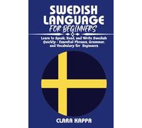SWEDISH LANGUAGE FOR BEGINNERS: Learn to Speak, Read, and Write Swedish Quickly - Essential Phrases, Grammar, and Vocabulary for Beginners (Language Mastery Guides)