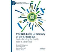 Swedish Local Democracy at the Crossroads: Understanding the Past to Reform the Future (Palgrave Studies in Sub-National Governance)