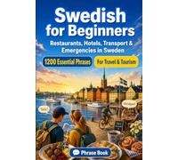 Swedish Phrase Book for Beginners: 1200 Essential Swedish Phrases for Travel in Sweden: Easy Pronunciation Guide, Everyday Conversations, Restaurants, Hotels, Transportation, Shopping, Emergencies
