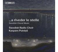 Swedish Radio Choir - Kaspars Putniņš - ...a riveder le stelle. Swedish Choral Music