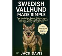 SWEDISH VALLHUND MADE SIMPLE: Your Step-by-Step Guide to Raising a Happy, Healthy, and Well-Behaved Swedish Vallhund - From Puppy Training to Everyday Care