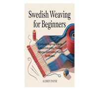 SWEDISH WEAVING FOR BEGINNERS: A Complete Beginner 's Guide to Huck Embroidery, Timeless Patterns, and Creative Project For Modern