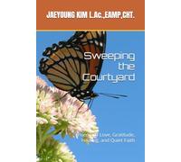 Sweeping the Courtyard: Poems of Love, Gratitude, Healing, and Quiet Faith